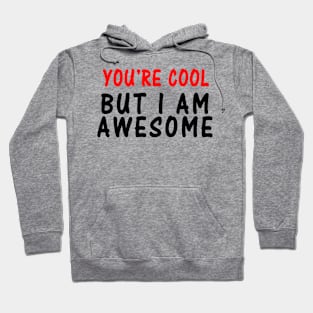 YOU'RE COOL - BUT I'M AWESOME Hoodie